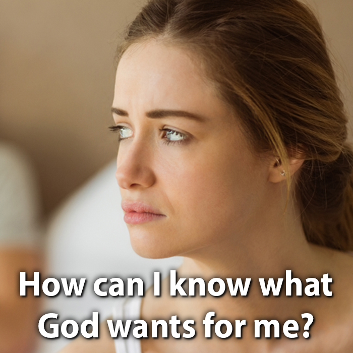 How Can I Know What God Wants For Me?