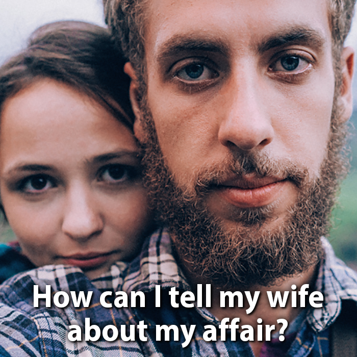 How Can I Tell My Wife About My Affair?