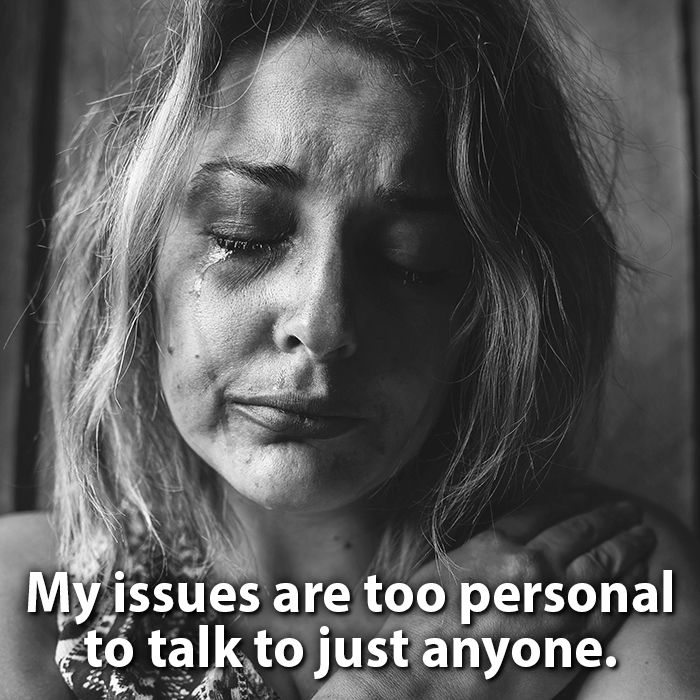 My Issues Are Too Personal To Talk To Just Anyone
